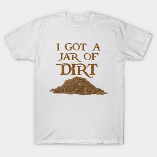 I Got a Jar of Dirt T-Shirt